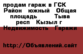 продам гараж в ГСК-12 › Район ­ южный › Общая площадь ­ 24 - Тыва респ., Кызыл г. Недвижимость » Гаражи   